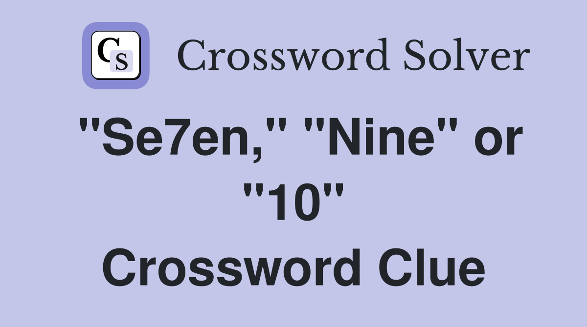 "Se7en," "Nine" or "10" Crossword Clue