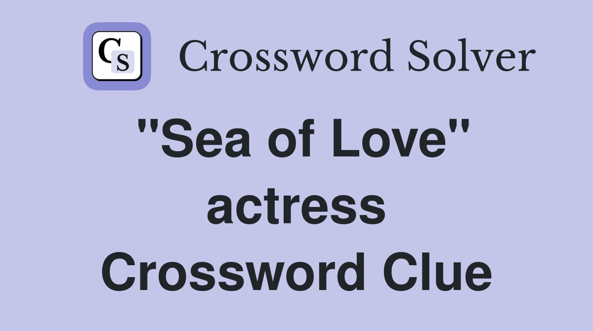 "Sea of Love" actress Crossword Clue