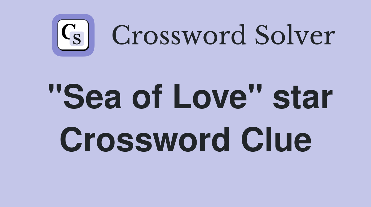 "Sea of Love" star Crossword Clue