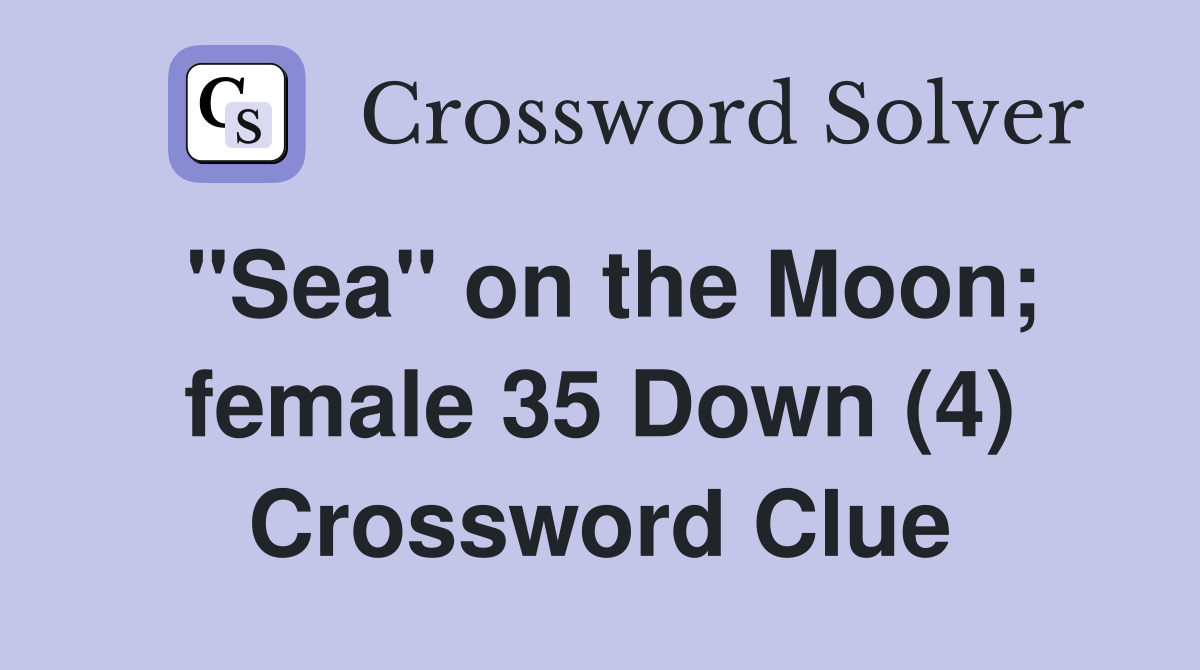 "Sea" on the Moon; female 35 Down (4) Crossword Clue