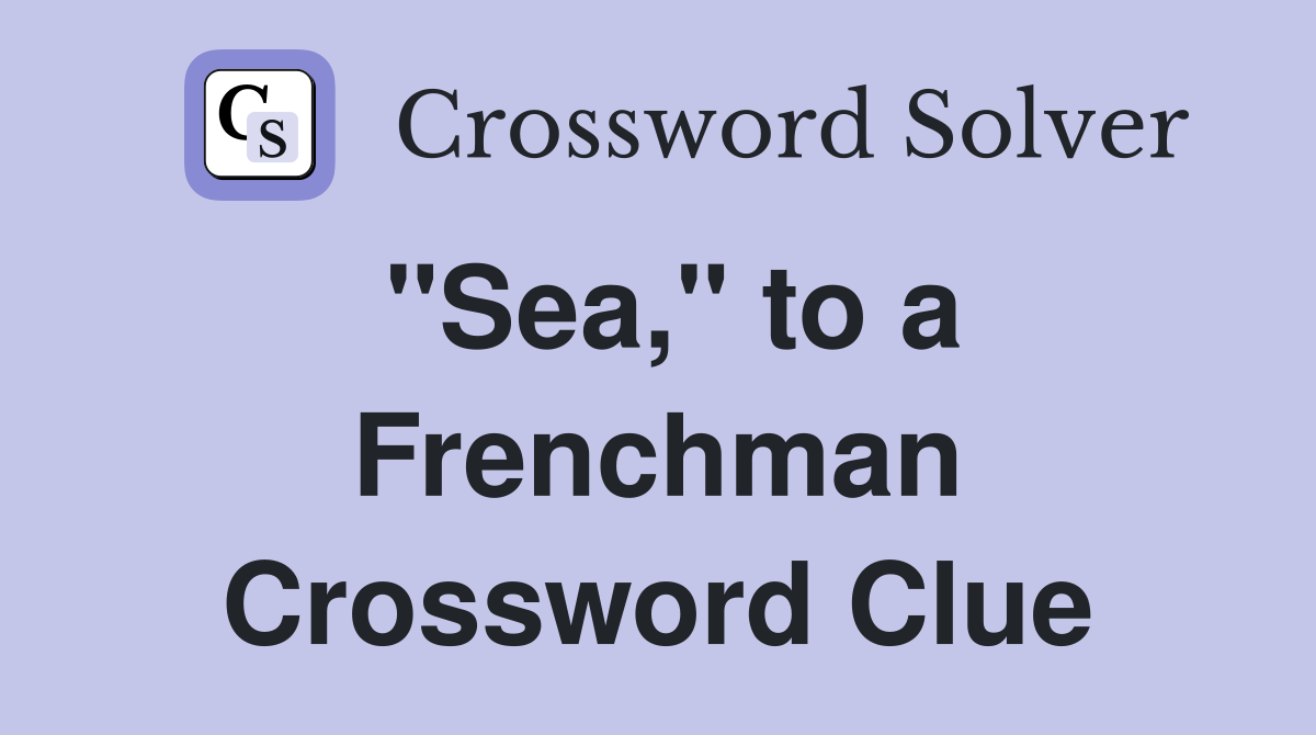 "Sea," to a Frenchman Crossword Clue
