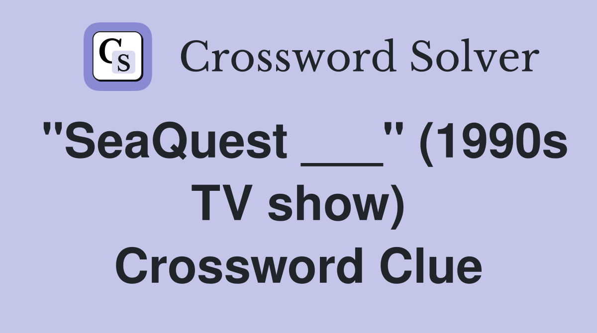"SeaQuest ___" (1990s TV show) Crossword Clue