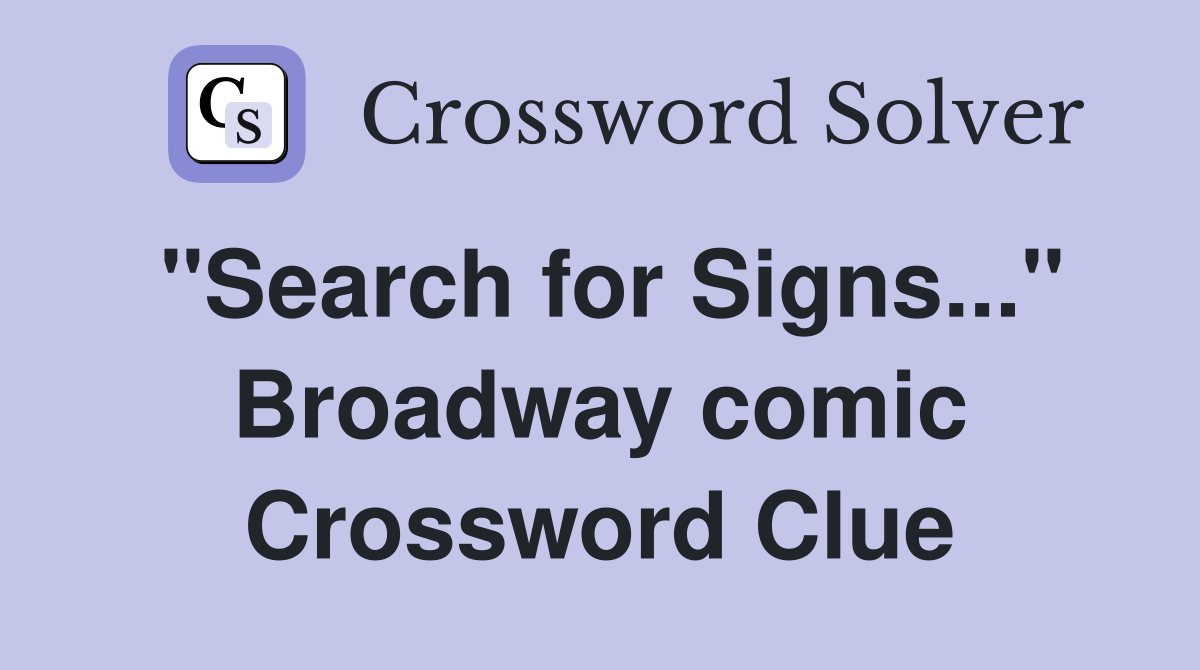 "Search for Signs..." Broadway comic Crossword Clue