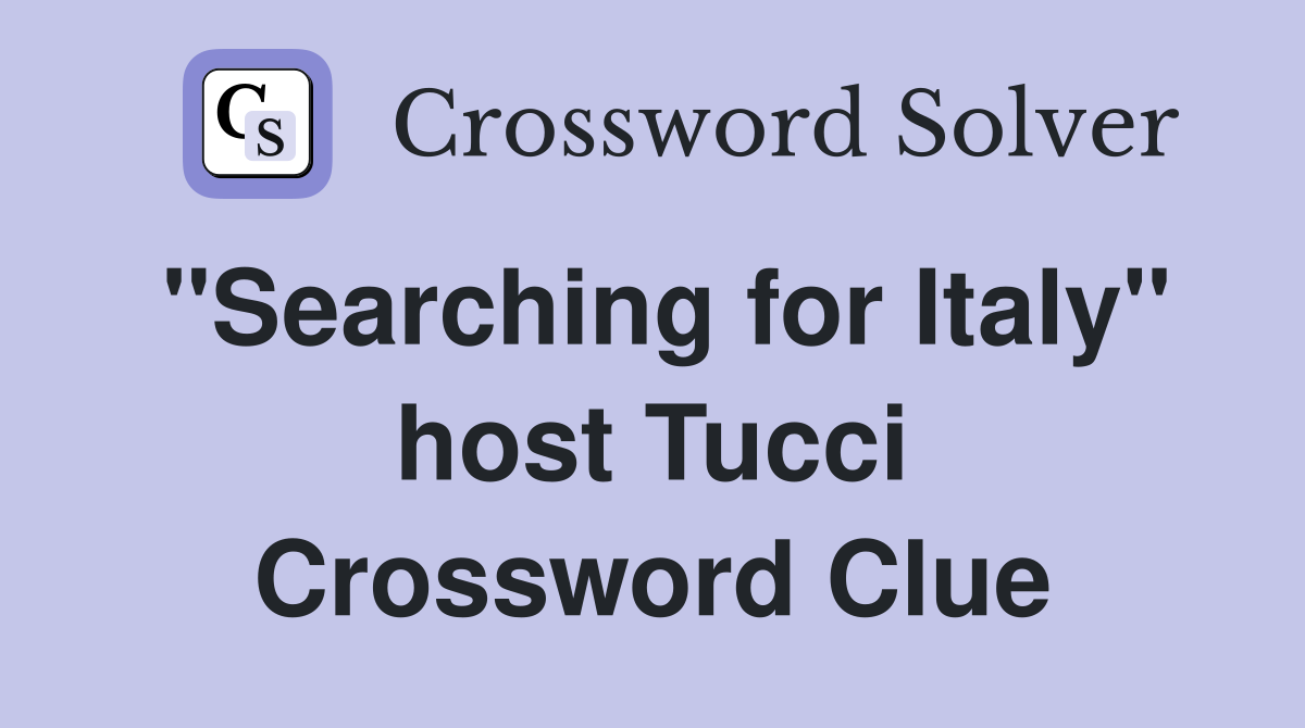 "Searching for Italy" host Tucci Crossword Clue