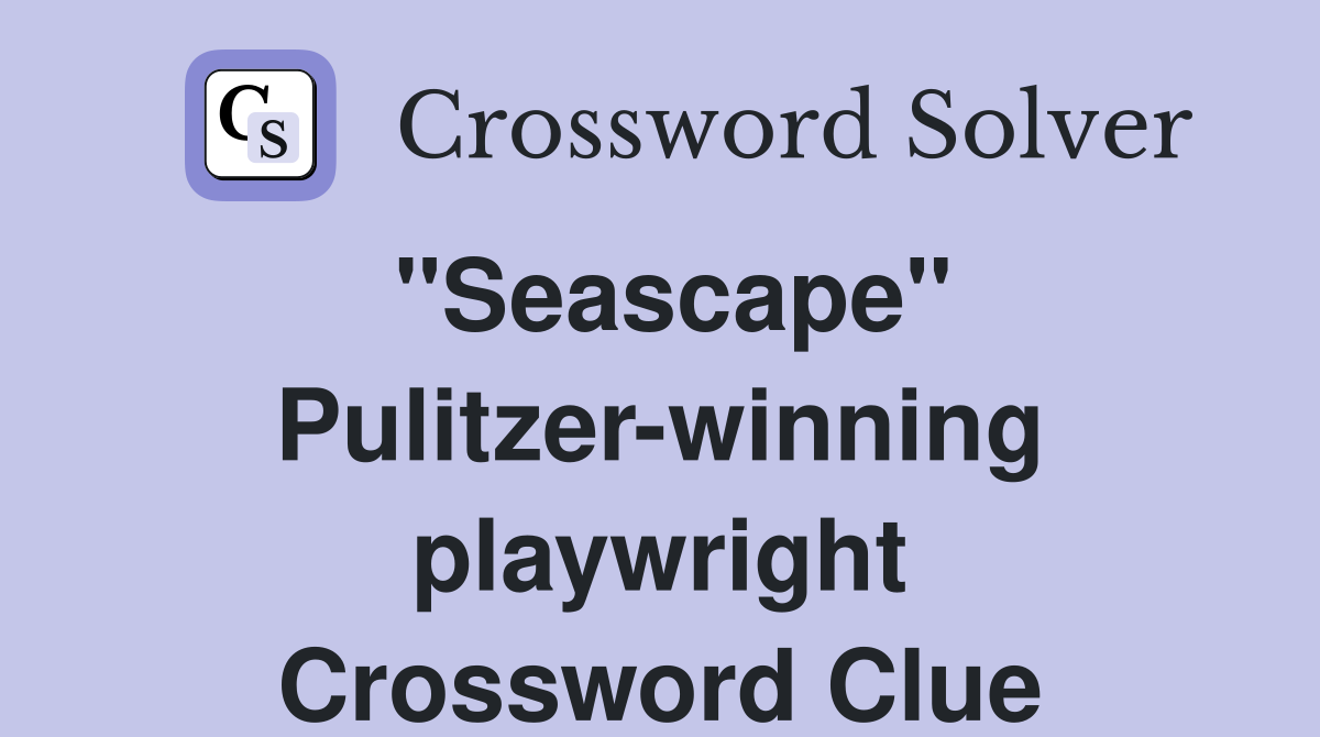 "Seascape" Pulitzer-winning playwright Crossword Clue