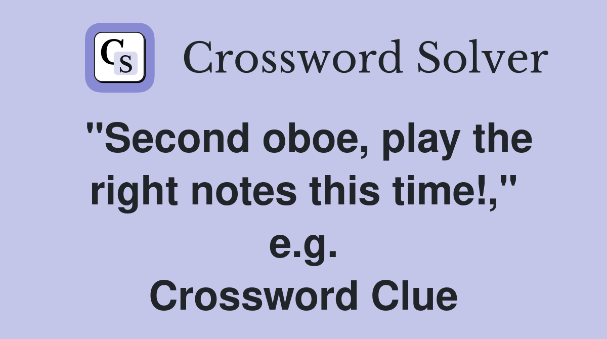 "Second oboe, play the right notes this time!," e.g. Crossword Clue