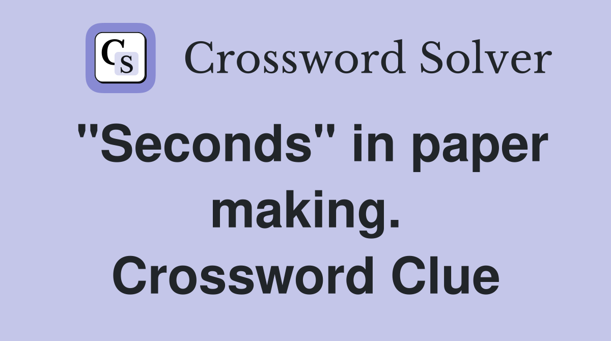 "Seconds" in paper making. Crossword Clue