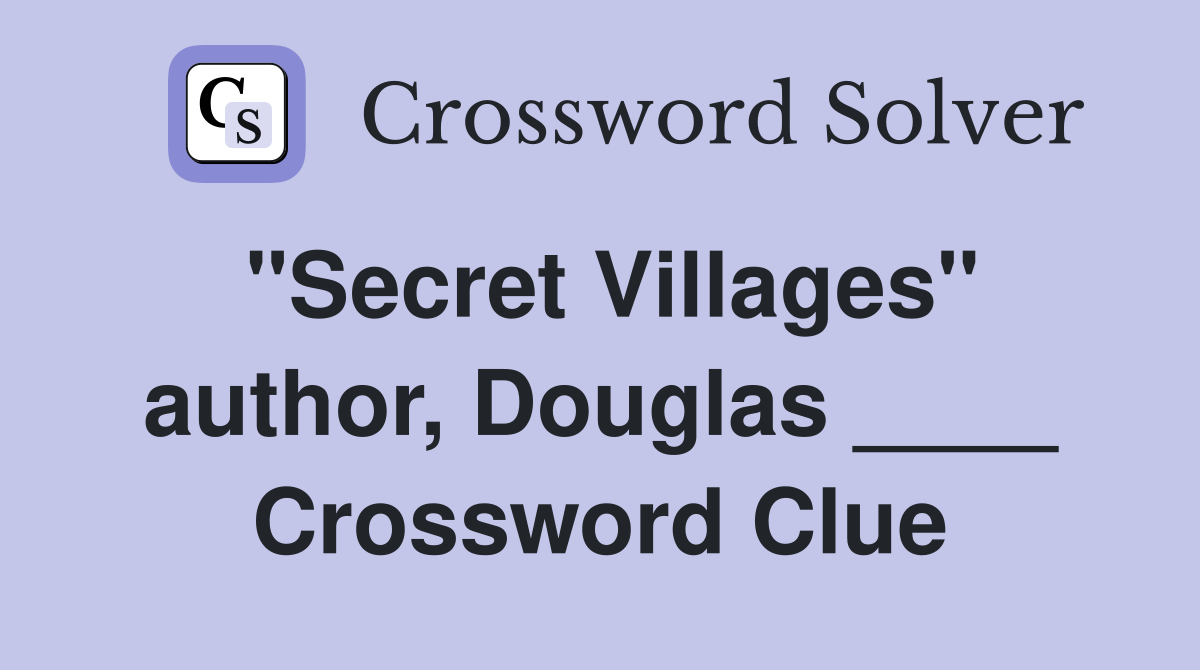 "Secret Villages" author, Douglas ____ Crossword Clue