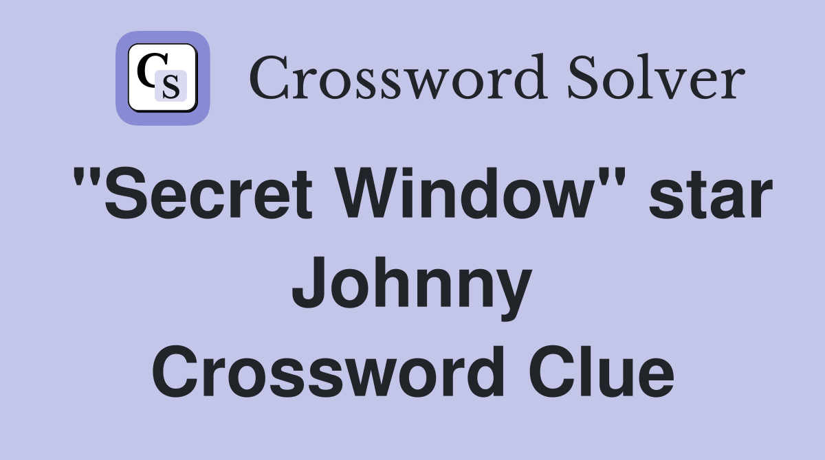 "Secret Window" star Johnny Crossword Clue