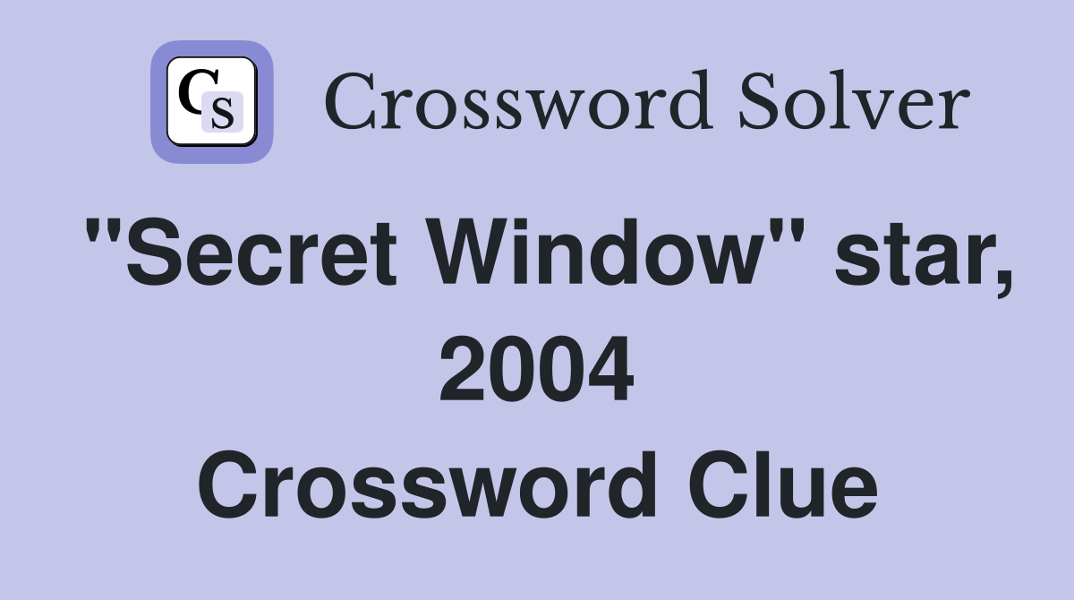 "Secret Window" star, 2004 Crossword Clue