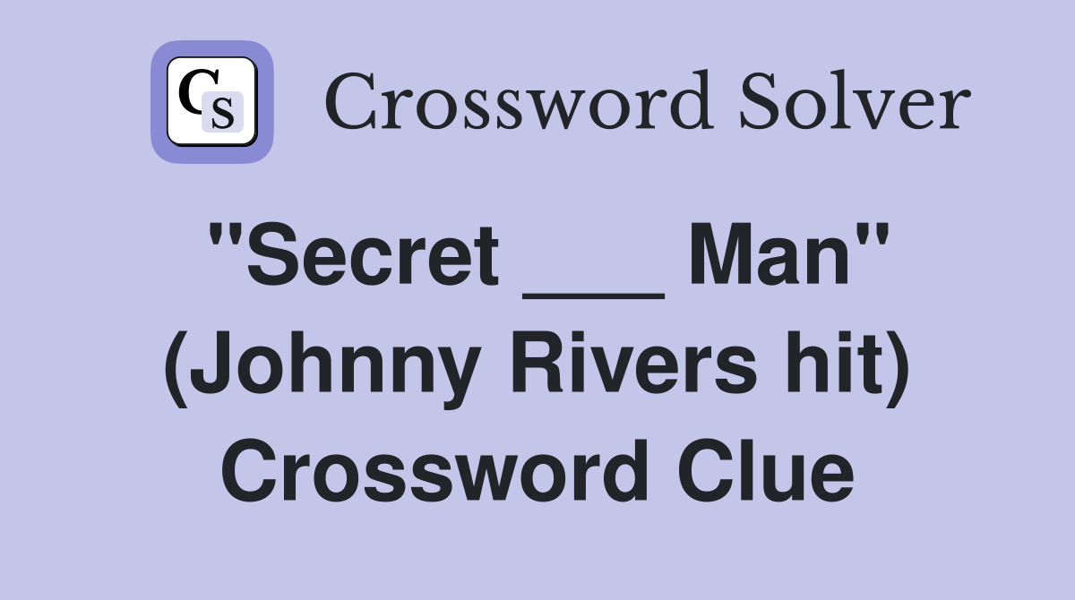 "Secret ___ Man" (Johnny Rivers hit) Crossword Clue