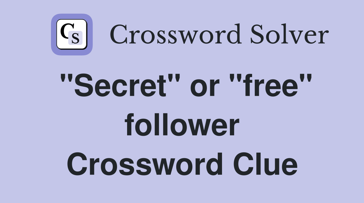 "Secret" or "free" follower Crossword Clue