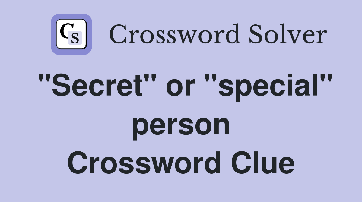 "Secret" or "special" person Crossword Clue