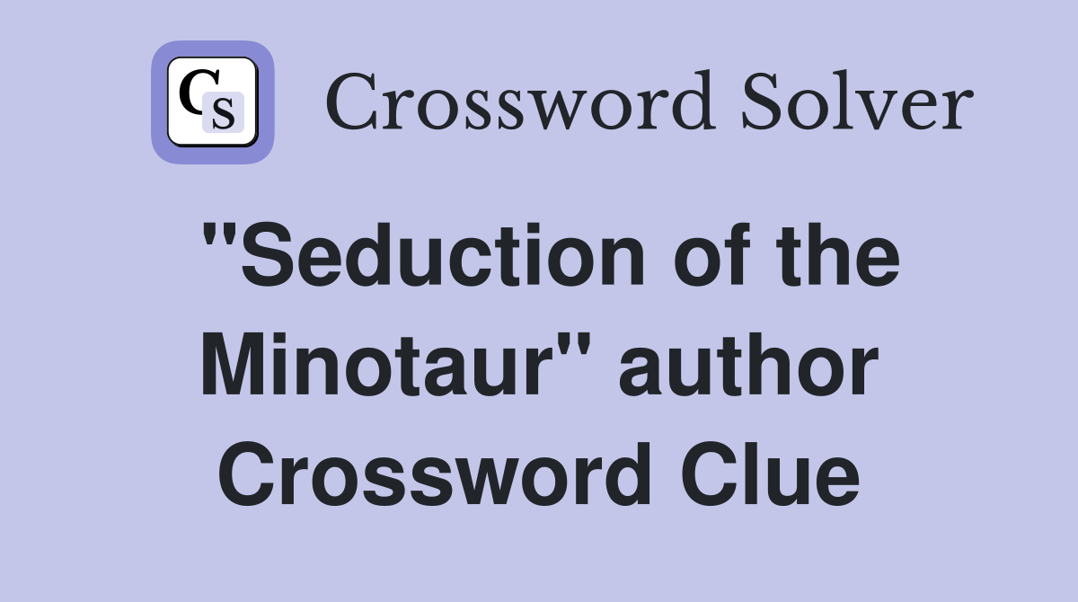 "Seduction of the Minotaur" author Crossword Clue