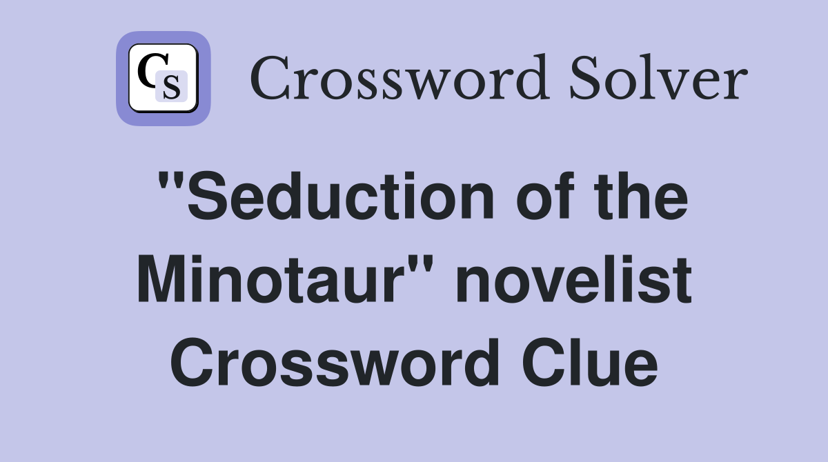 "Seduction of the Minotaur" novelist Crossword Clue