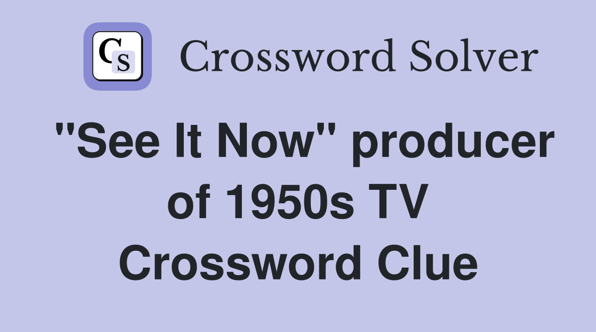 "See It Now" producer of 1950s TV Crossword Clue