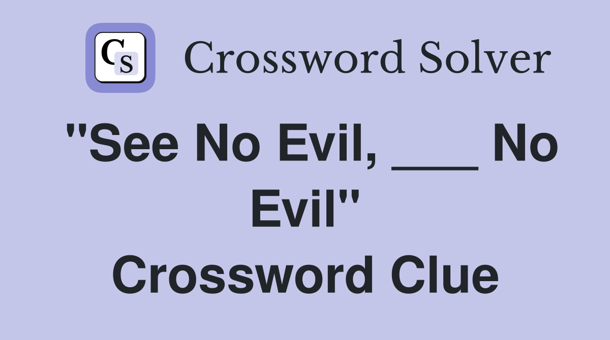"See No Evil, ___ No Evil" Crossword Clue