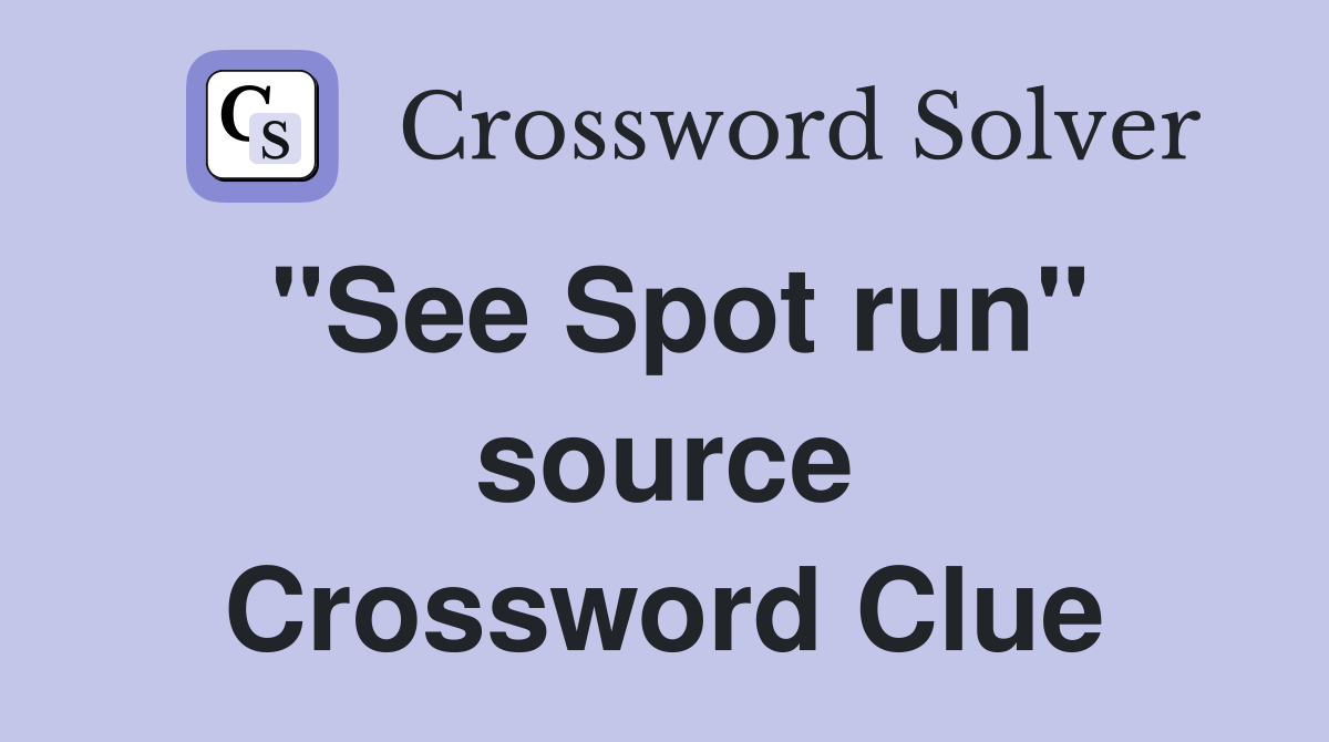 "See Spot run" source Crossword Clue