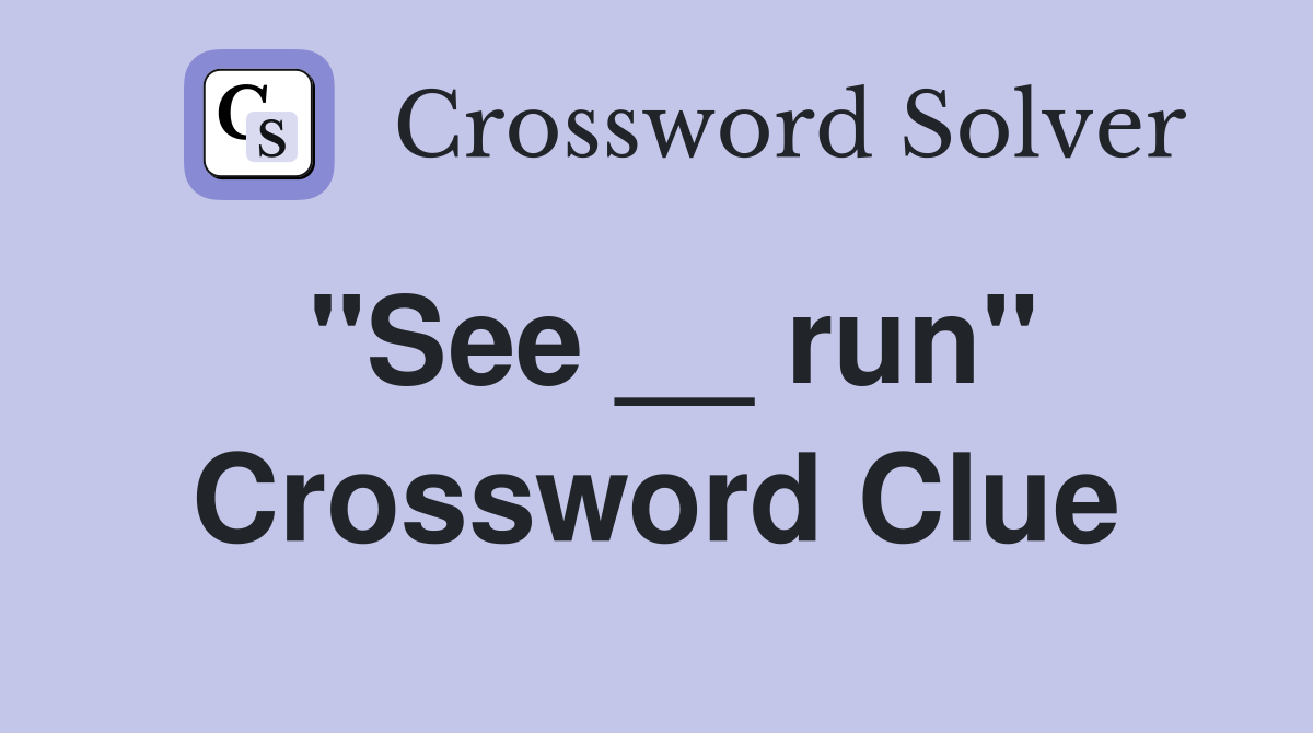 "See __ run" Crossword Clue