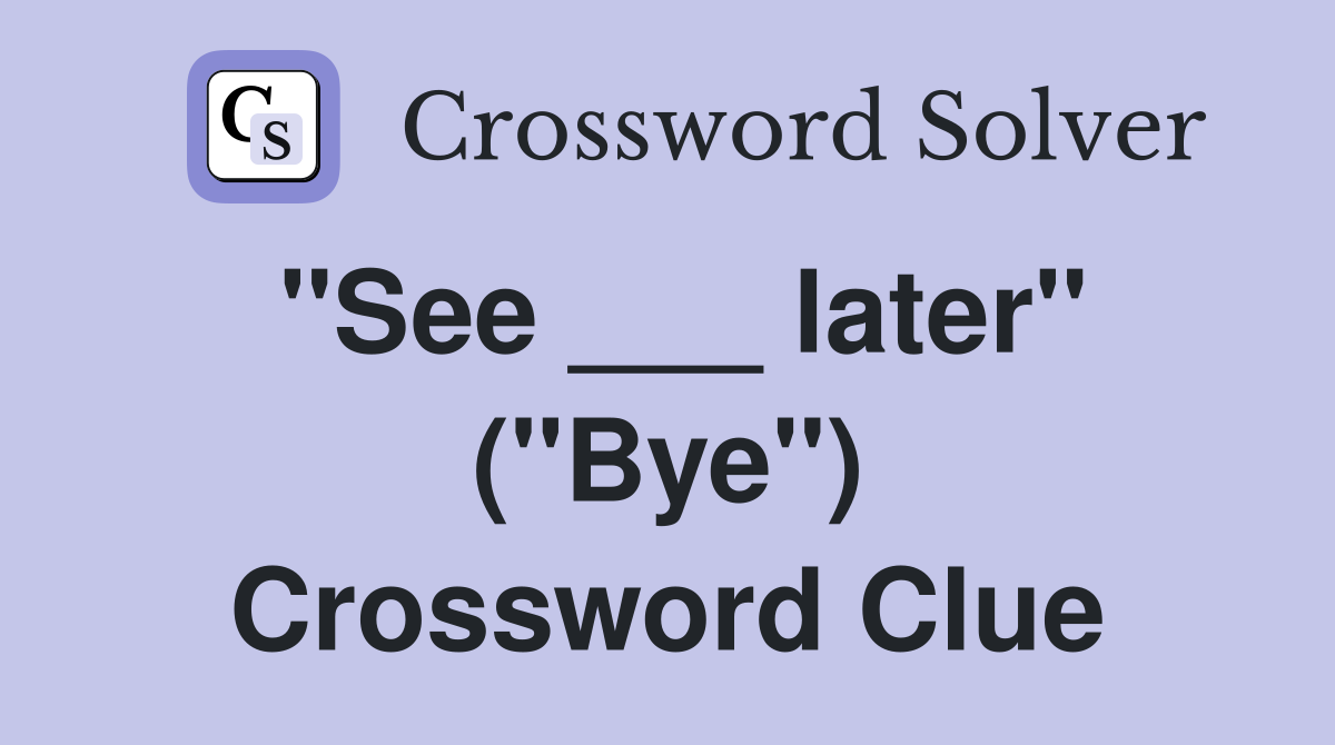 "See ___ later" ("Bye") Crossword Clue