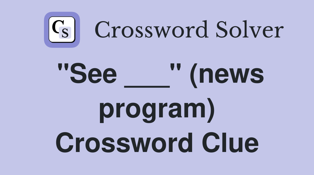 "See ___" (news program) Crossword Clue