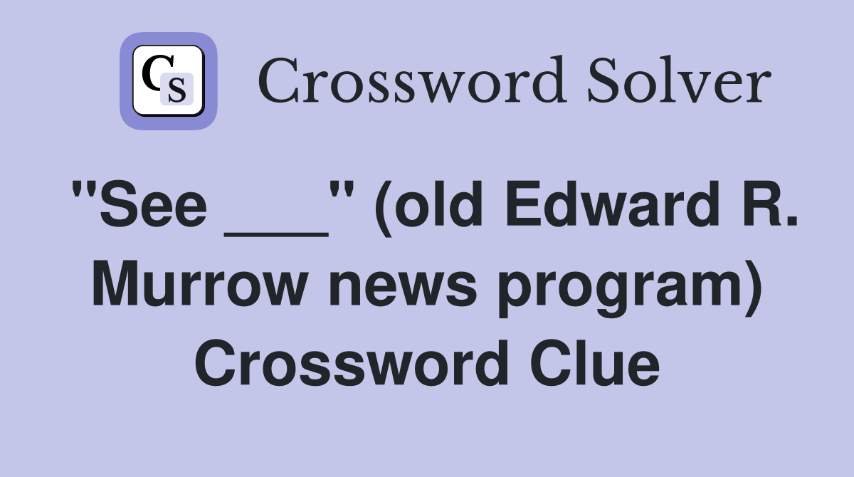 "See ___" (old Edward R. Murrow news program) Crossword Clue