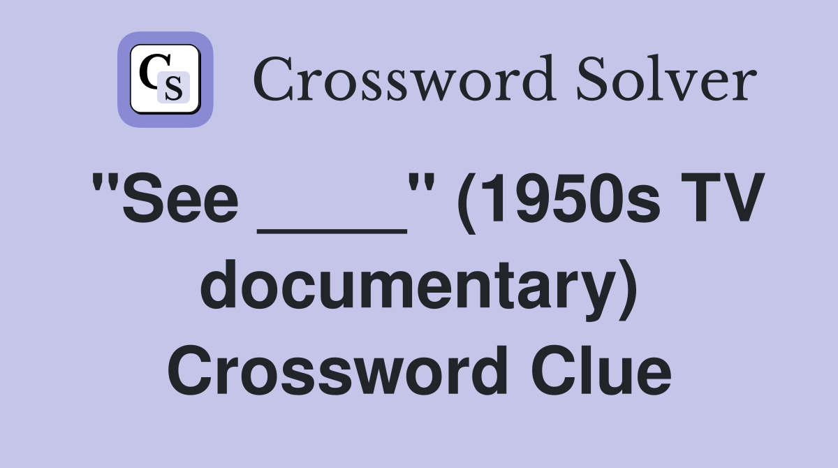 "See ____" (1950s TV documentary) Crossword Clue