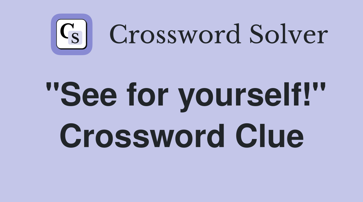 "See for yourself!" Crossword Clue