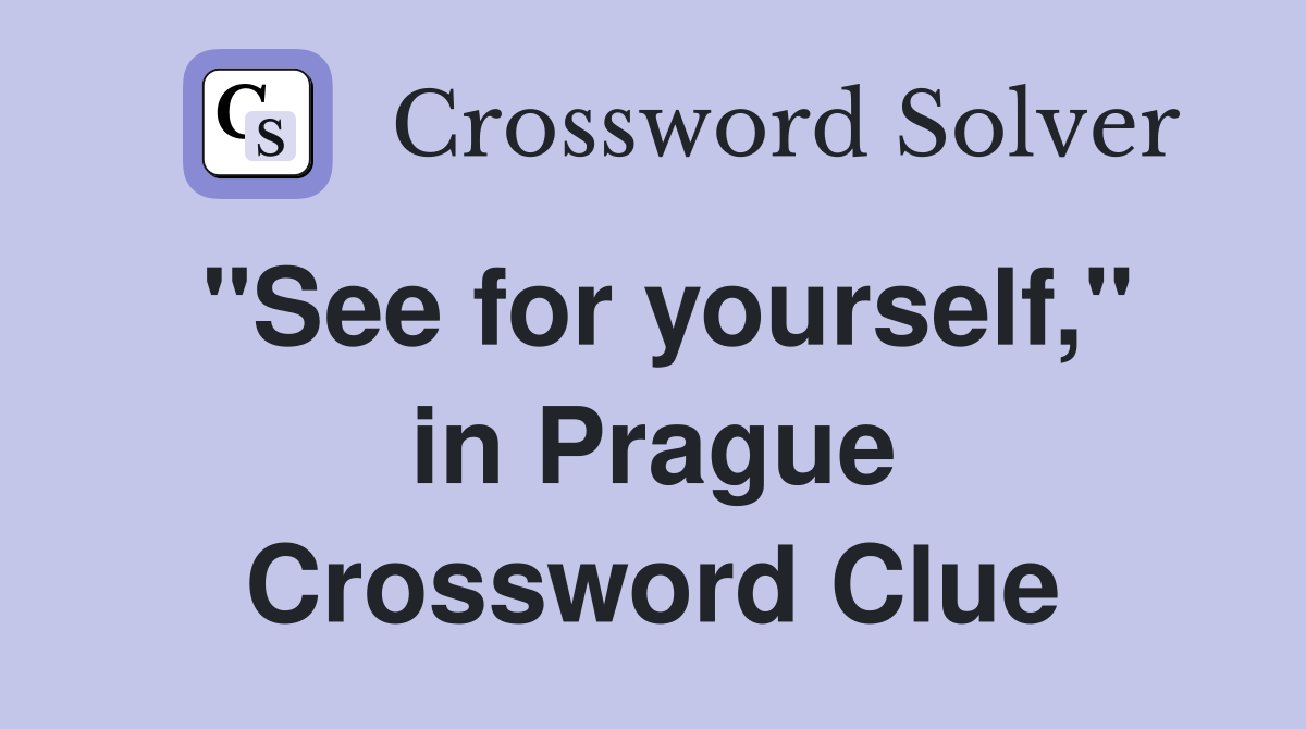 "See for yourself," in Prague Crossword Clue