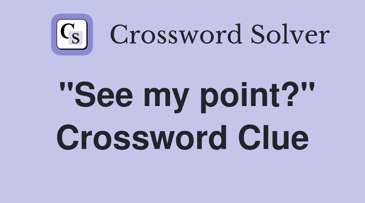 "See my point?" Crossword Clue