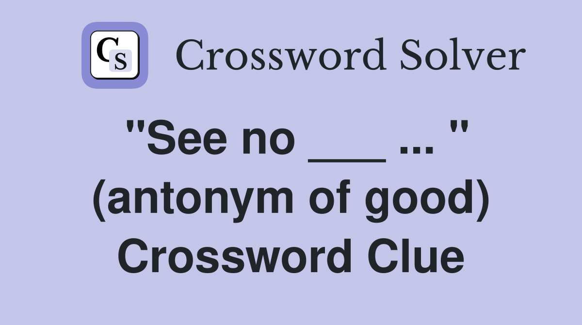 "See no ___ ... " (antonym of good) Crossword Clue