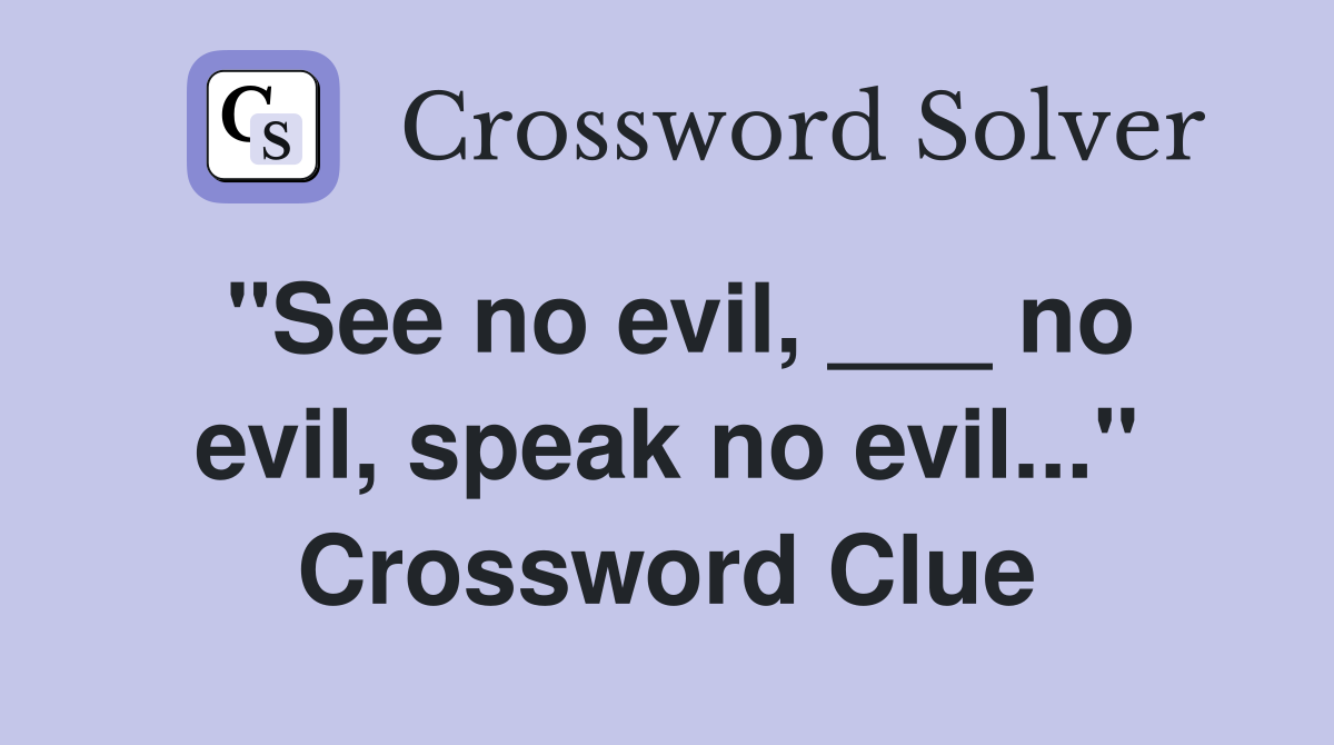 "See no evil, ___ no evil, speak no evil..." Crossword Clue
