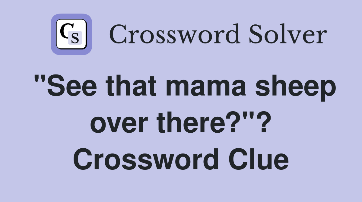 "See that mama sheep over there?"? Crossword Clue