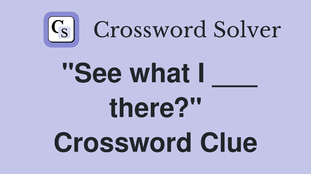 "See what I ___ there?" Crossword Clue