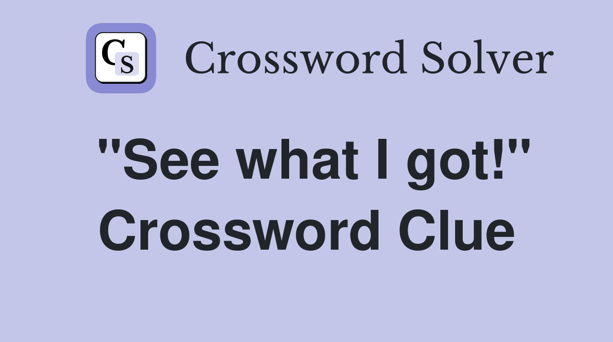 "See what I got!" Crossword Clue