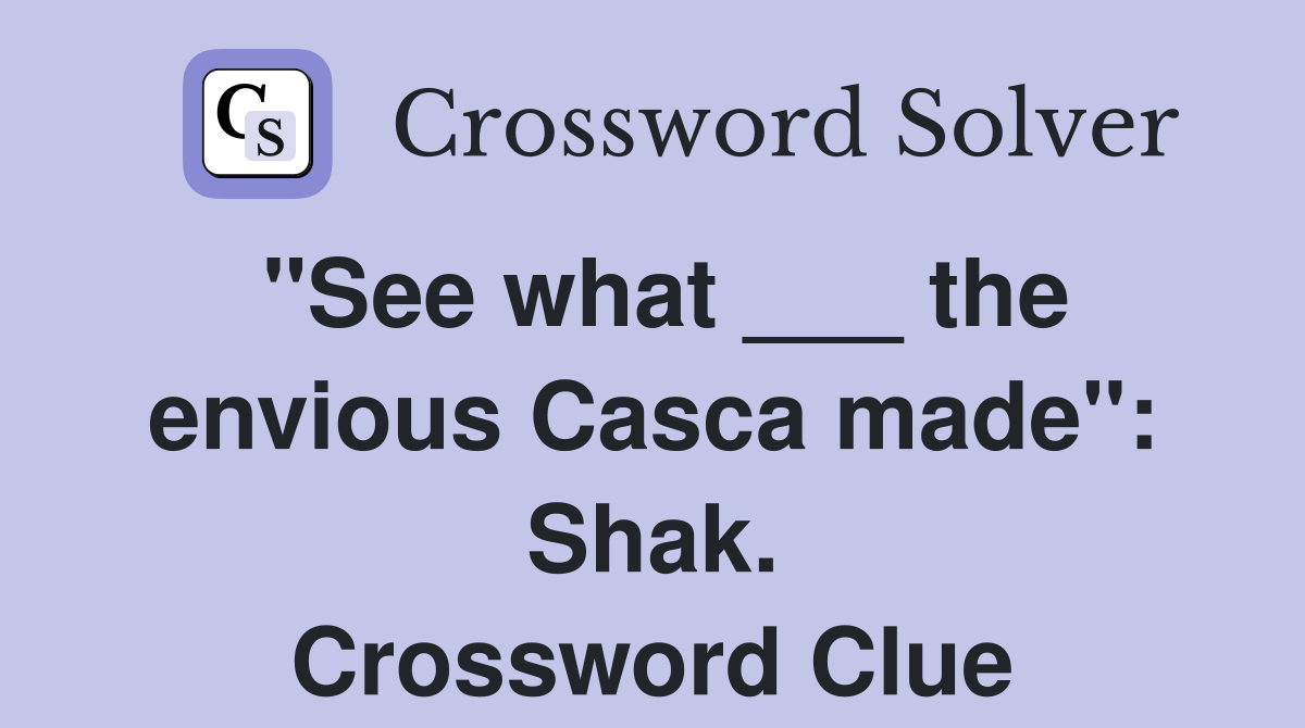 "See what ___ the envious Casca made": Shak. Crossword Clue