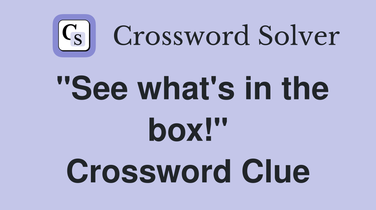 "See what's in the box!" Crossword Clue