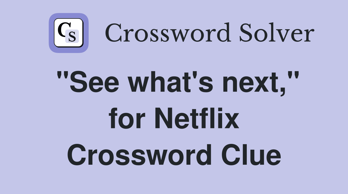 "See what's next," for Netflix Crossword Clue