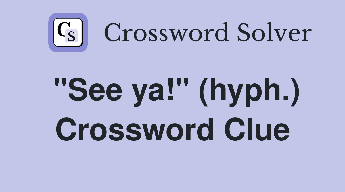 "See ya!" (hyph.) Crossword Clue