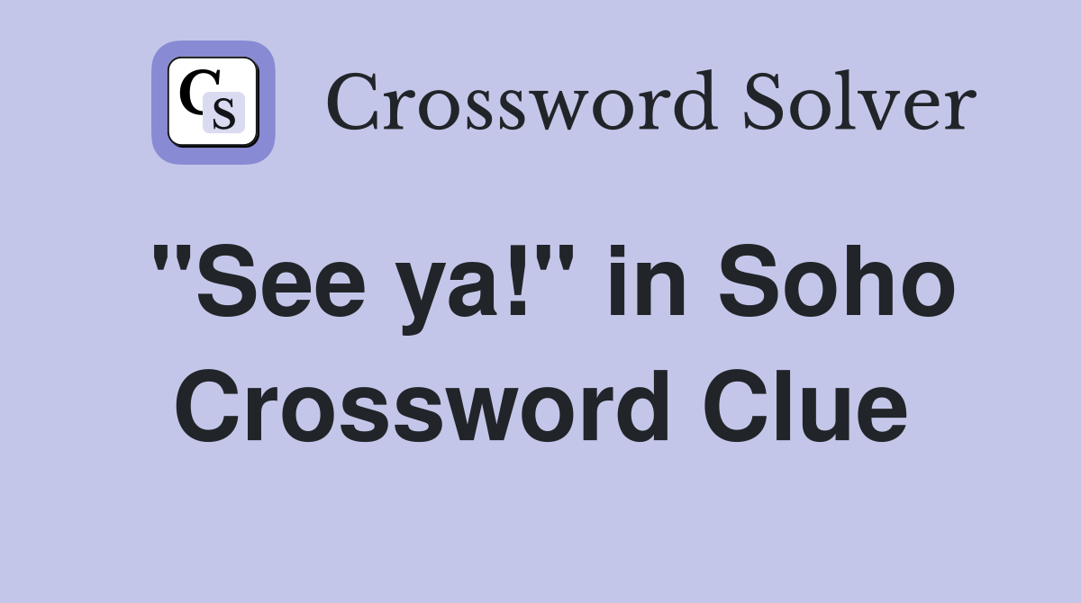 "See ya!" in Soho Crossword Clue