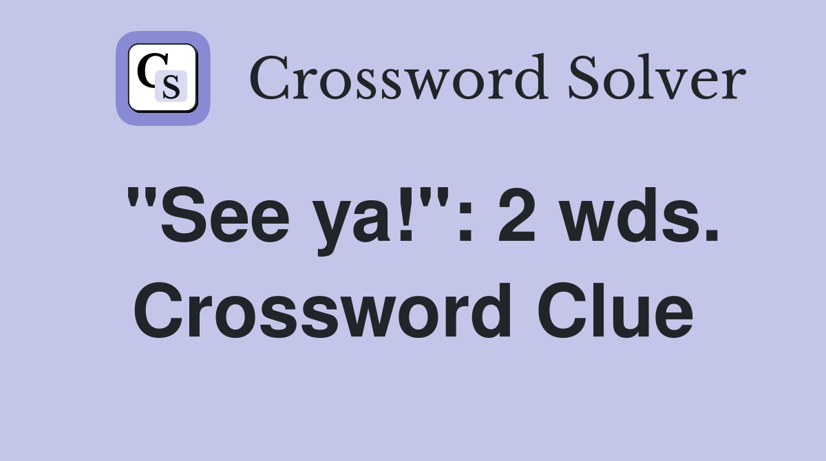 "See ya!": 2 wds. Crossword Clue
