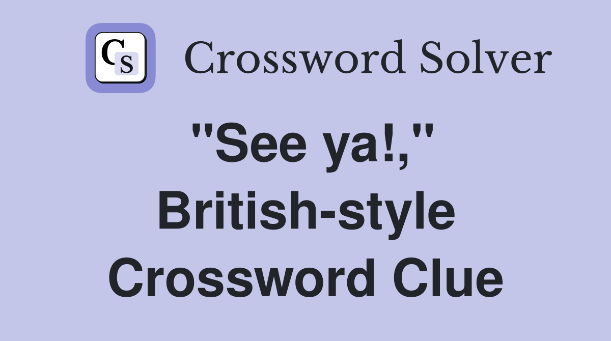 "See ya!," British-style Crossword Clue