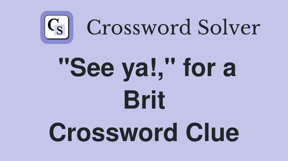 "See ya!," for a Brit Crossword Clue