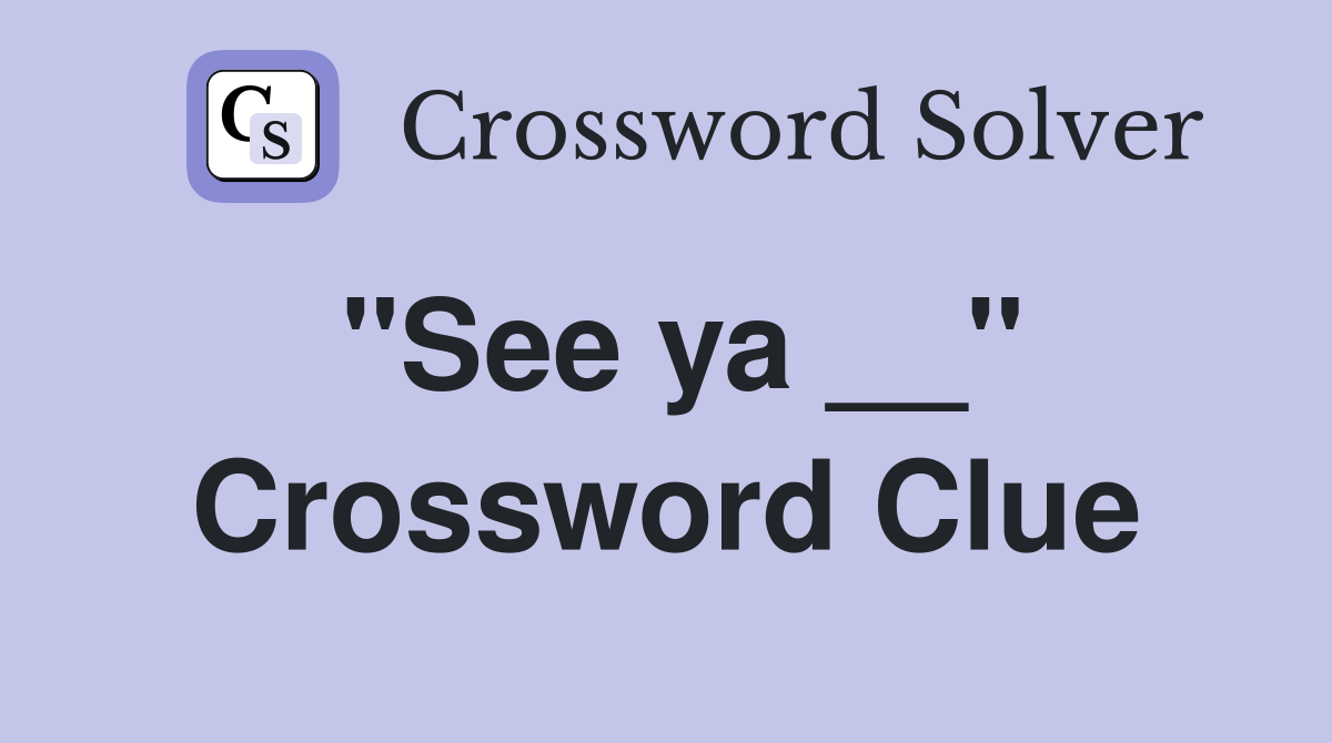 "See ya __" Crossword Clue