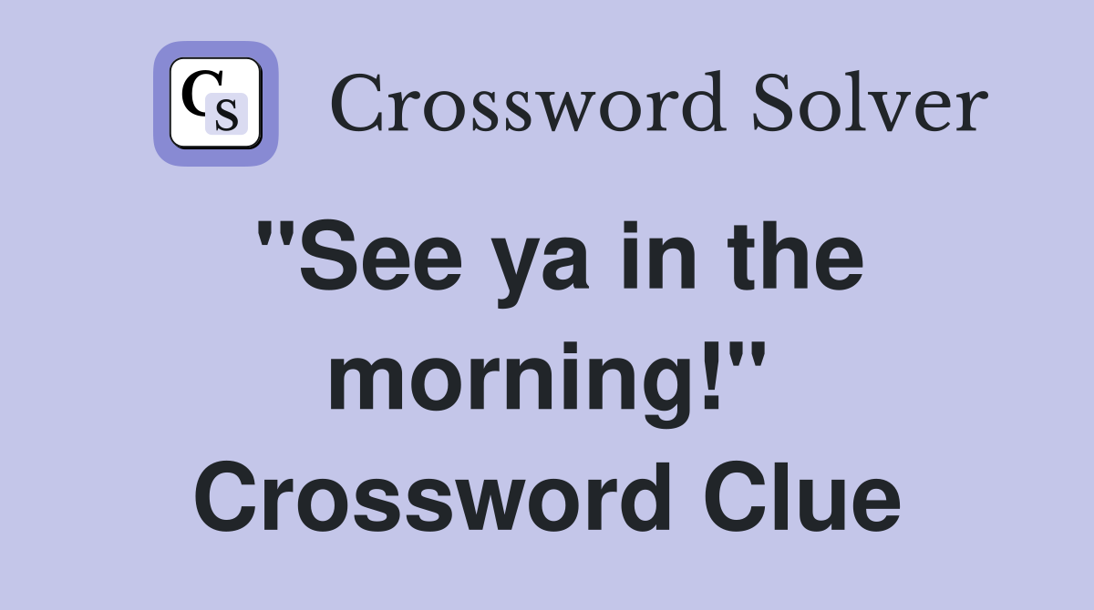 "See ya in the morning!" Crossword Clue