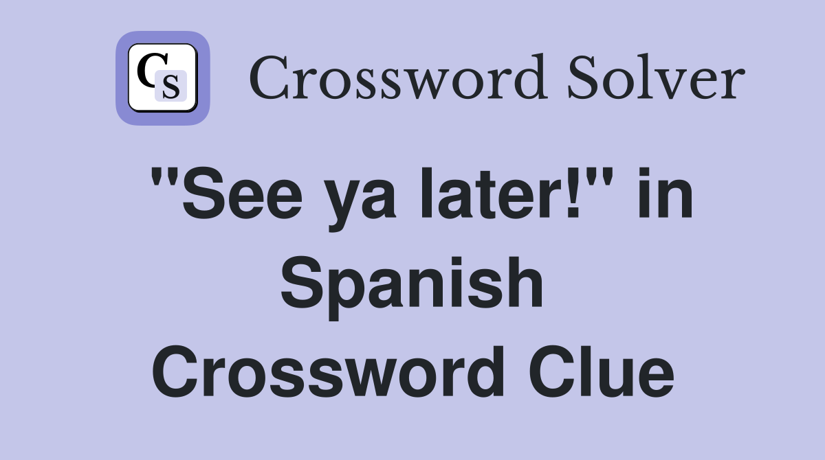 "See ya later!" in Spanish Crossword Clue