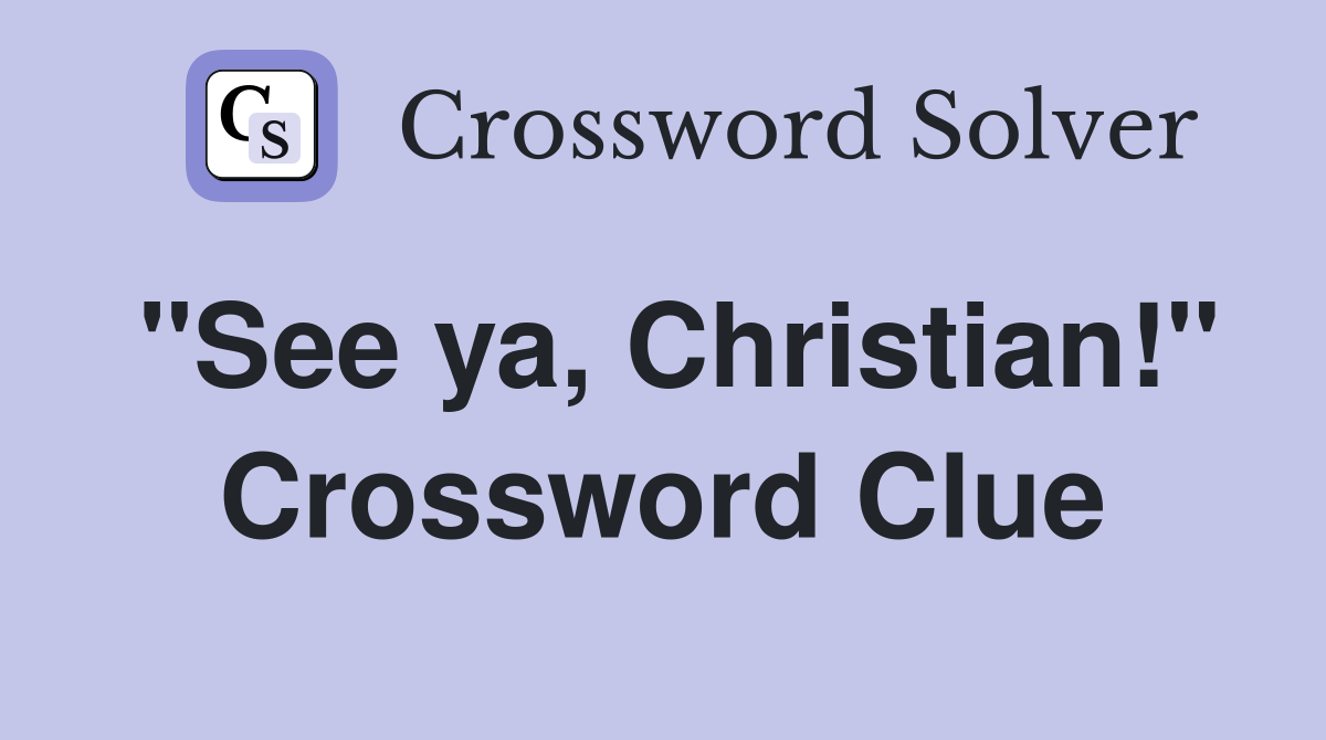 "See ya, Christian!" Crossword Clue
