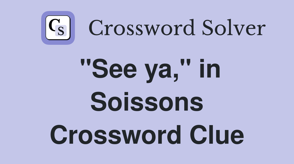 "See ya," in Soissons Crossword Clue