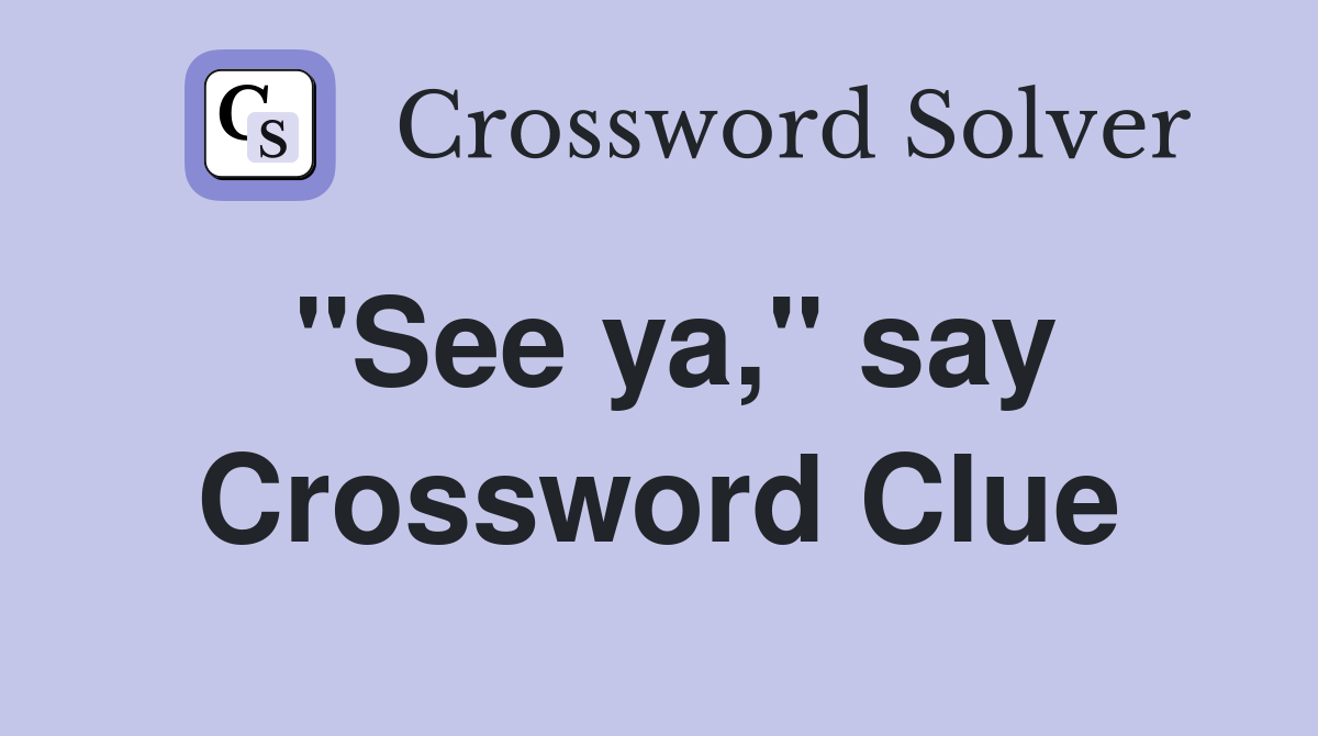 "See ya," say Crossword Clue