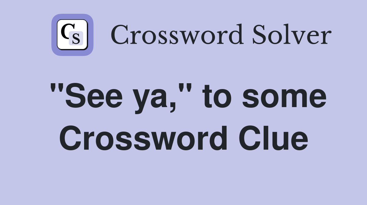 "See ya," to some Crossword Clue